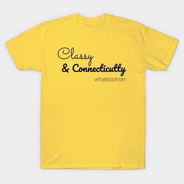 Classy & Connecticutty #thatkindofmom T-Shirt by Pretty Merry Mama